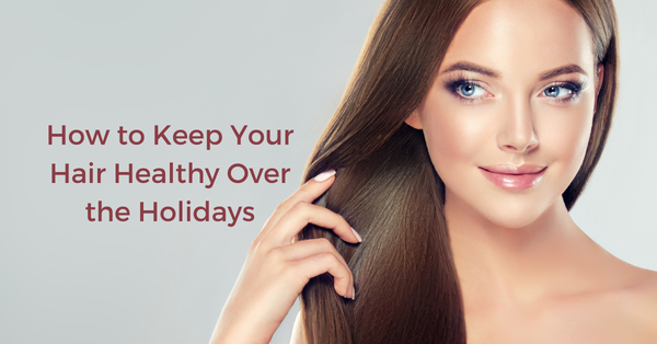 How to Keep Your Hair Healthy Over the Holidays