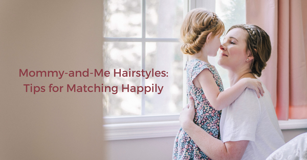 Mommy-and-I Hairstyles: Tips for Matching Happily