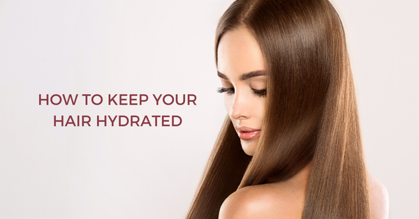 How to Keep Your Hair Hydrated